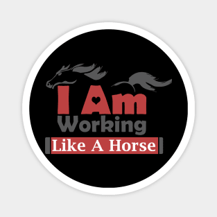 I Am Working Like A Horse For Hard Worker Charm Tee Gift Magnet